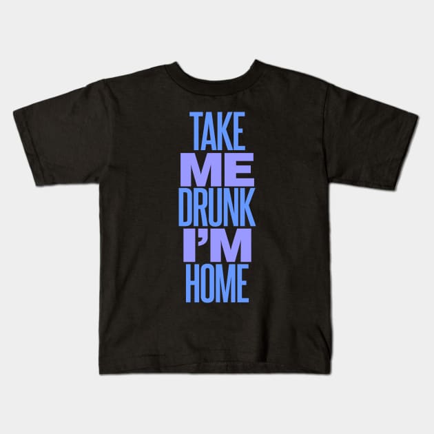 Take Me Drunk I'm Home Kids T-Shirt by DavesTees